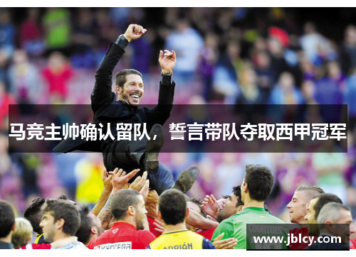 马竞主帅确认留队，誓言带队夺取西甲冠军