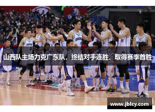 山西队主场力克广东队，终结对手连胜，取得赛季首胜