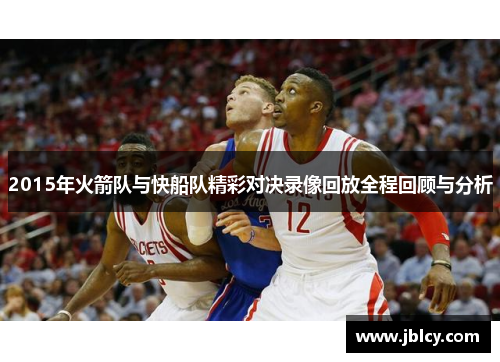 2015年火箭队与快船队精彩对决录像回放全程回顾与分析