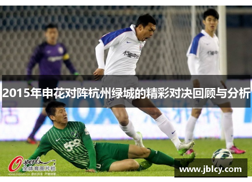 2015年申花对阵杭州绿城的精彩对决回顾与分析
