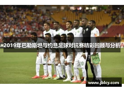 2019年巴勒斯坦与约旦足球对抗赛精彩回顾与分析